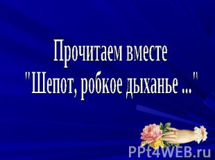 Прочитаем вместе"Шепот, робкое дыханье ..."