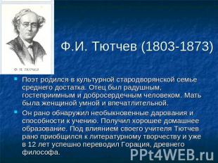 Ф.И. Тютчев (1803-1873) Поэт родился в культурной стародворянской семье среднего