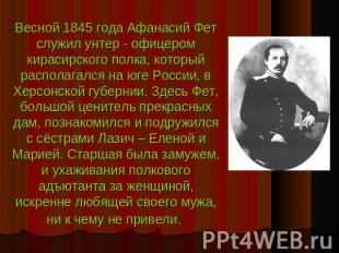 Весной 1845 года Афанасий Фет служил унтер - офицером кирасирского полка, которы