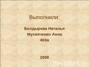 Выполнили: Болдырева НатальяМусияченко Анна403а2008