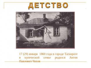 ДЕТСТВО 17 (29) января 1860 года в городе Таганроге в купеческой семье родился А