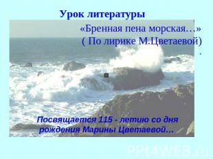 Урок литературы «Бренная пена морская…»( По лирике М.Цветаевой). Посвящается 115