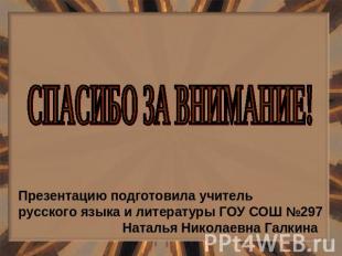 СПАСИБО ЗА ВНИМАНИЕ! Презентацию подготовила учительрусского языка и литературы