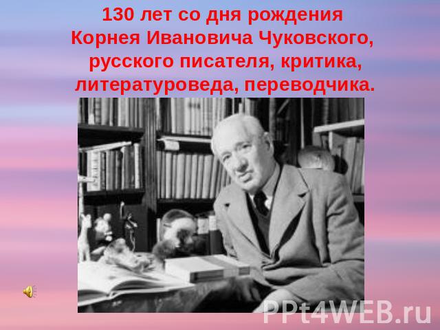130 лет со дня рождения Корнея Ивановича Чуковского, русского писателя, критика, литературоведа, переводчика.