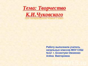 Тема: Творчество К.И.Чуковского Урок литературного чтения 1 классРаботу выполнил