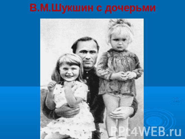 В.М.Шукшин с дочерьми