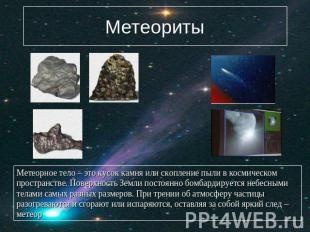 Метеориты Метеорное тело – это кусок камня или скопление пыли в космическом прос