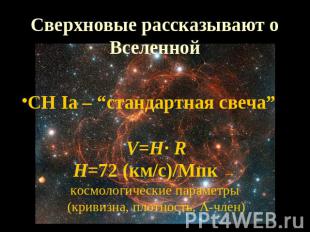 Сверхновые рассказывают о Вселенной СН Iа – “стандартная свеча”V=H· RH=72 (км/с)