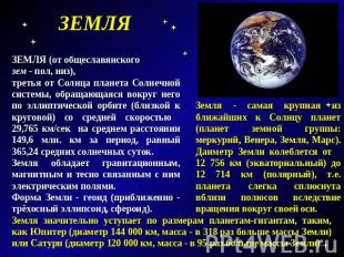 ЗЕМЛЯ ЗЕМЛЯ (от общеславянского зем - пол, низ),третья от Солнца планета Солнечн