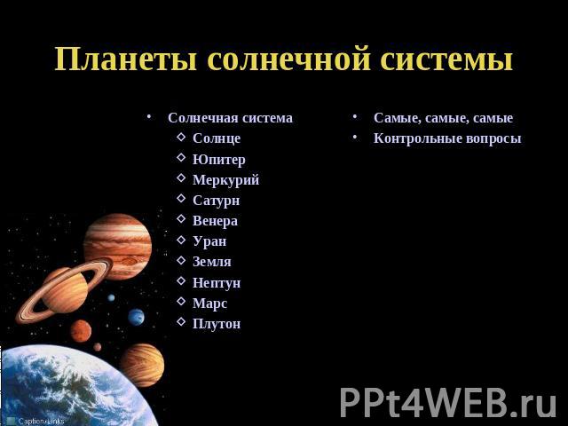 Планеты солнечной системы Солнечная системаСолнцеЮпитерМеркурийСатурнВенераУранЗемляНептунМарсПлутонСамые, самые, самыеКонтрольные вопросы