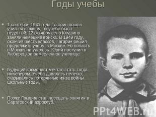 Годы учебы 1 сентября 1941 года Гагарин пошел учиться в школу, но учеба была нед
