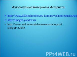 Используемые материалы Интернета: http://www.150shchyolkovov-komarovschool.edusi