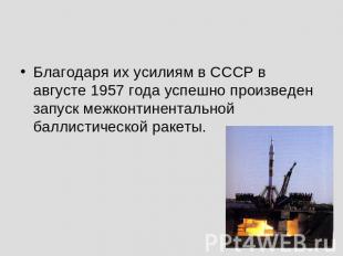 Благодаря их усилиям в СССР в августе 1957 года успешно произведен запуск межкон