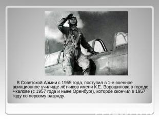 В Советской Армии с 1955 года, поступил в 1-е военное авиационное училище лётчик