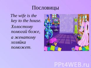 Пословицы The wife is the key to the house. Холостому помогай боже, а женатому х