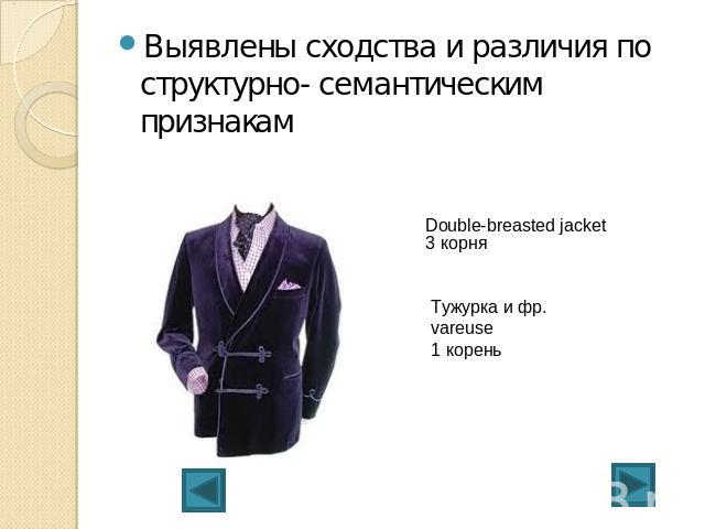 Выявлены сходства и различия по структурно- семантическим признакам Double-breasted jacket 3 корняТужурка и фр. vareuse1 корень