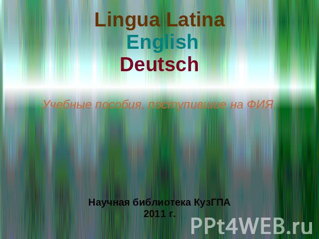 Lingua Latina EnglishDeutschУчебные пособия, поступившие на ФИЯ. Научная библиотека КузГПА2011 г.