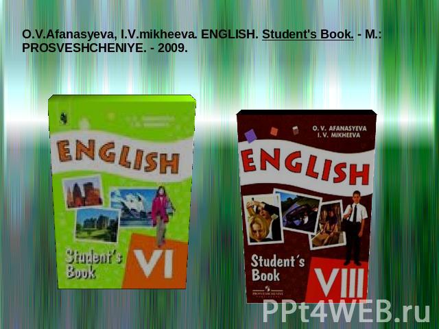 O.V.Afanasyeva, I.V.mikheeva. ENGLISH. Student's Book. - M.: PROSVESHCHENIYE. - 2009.