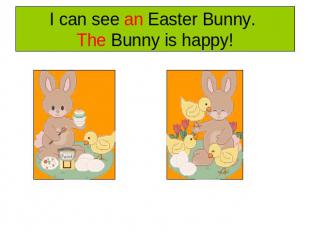 I can see an Easter Bunny. The Bunny is happy!