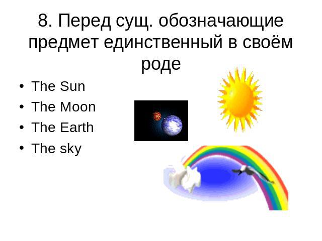 8. Перед сущ. обозначающие предмет единственный в своём роде The SunThe Moon The EarthThe sky