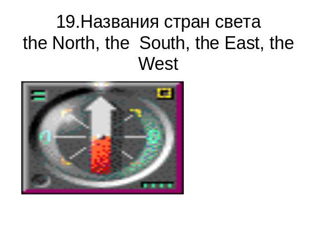 19.Названия стран светаthe North, the South, the East, the West