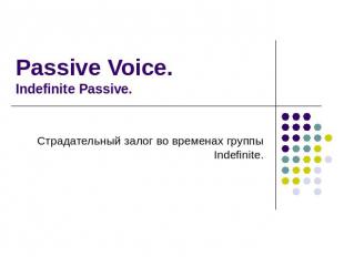 Passive Voice.Indefinite Passive. Страдательный залог во временах группы Indefin