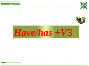 Структура временной формулы: Have/has +V3