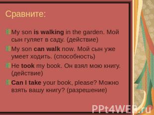 Сравните: My son is walking in the garden. Мой сын гуляет в саду. (действие)My s