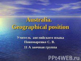 Australia. Geographical position Учитель английского языка Пономаренко С. В. 11