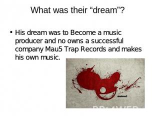 What was their “dream”? His dream was to Become a music producer and no owns a s