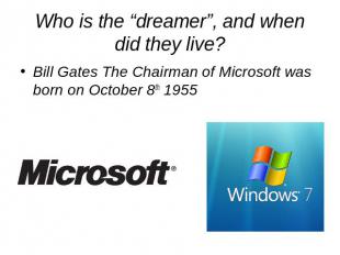 Who is the “dreamer”, and when did they live? Bill Gates The Chairman of Microso