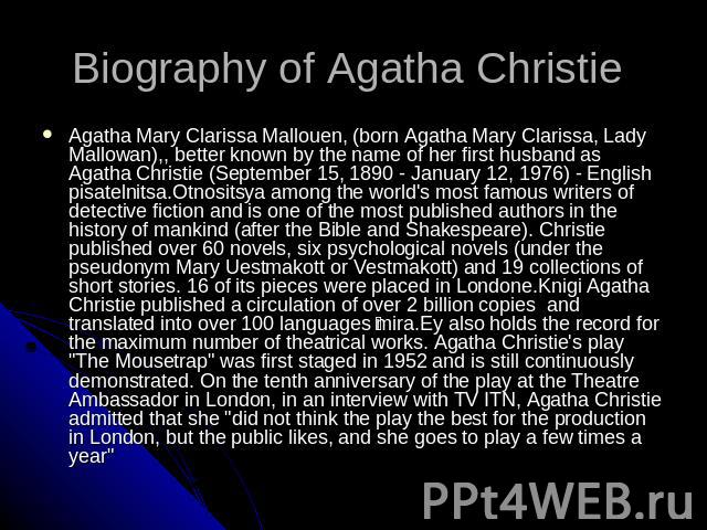 Biography of Agatha Christie Agatha Mary Clarissa Mallouen, (born Agatha Mary Clarissa, Lady Mallowan),, better known by the name of her first husband as Agatha Christie (September 15, 1890 - January 12, 1976) - English pisatelnitsa.Otnositsya among…