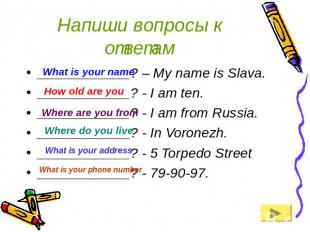 Напиши вопросы к ответам ____________? – My name is Slava.____________? - I am t