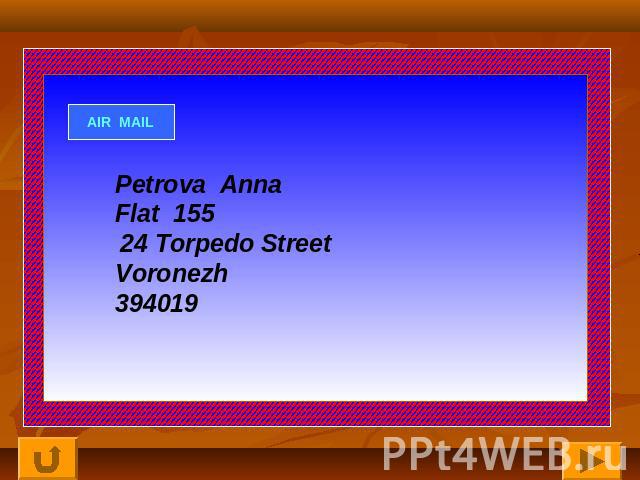 Petrova AnnaFlat 155 24 Torpedo StreetVoronezh394019
