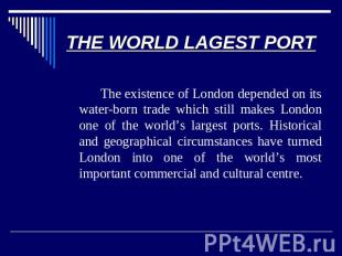 THE WORLD LAGEST PORT The existence of London depended on its water-born trade w