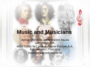 Music and Musicians Автор: учитель английского языка Цапулина Л.А.МОУ СОШ №7 име