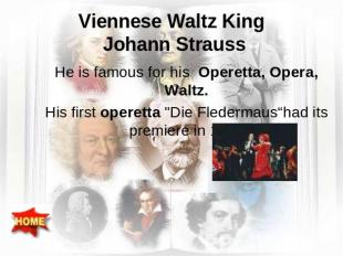 Viennese Waltz King Johann Strauss He is famous for his Operetta, Opera, Waltz.