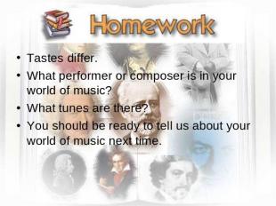 Tastes differ. What performer or composer is in your world of music? What tunes