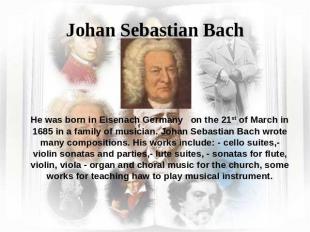 Johan Sebastian Bach He was born in Eisenach Germany on the 21st of March in 168