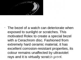 The bezel of a watch can deteriorate when exposed to sunlight or scratches. This