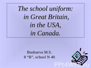 The school uniform: in Great Britain,in the USA,in Canada. Bushueva M.S.8 “B”, s