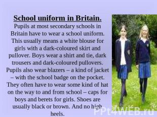 School uniform in Britain.Pupils at most secondary schools in Britain have to we