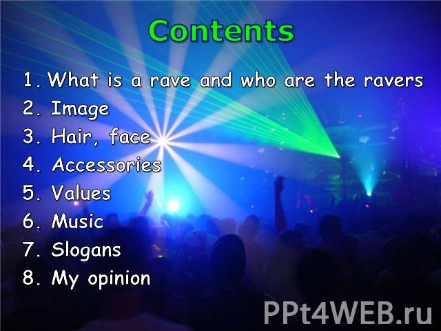 Contents What is a rave and who are the ravers2. Image3. Hair, face4. Accessories5. Values6. Music7. Slogans8. My opinion