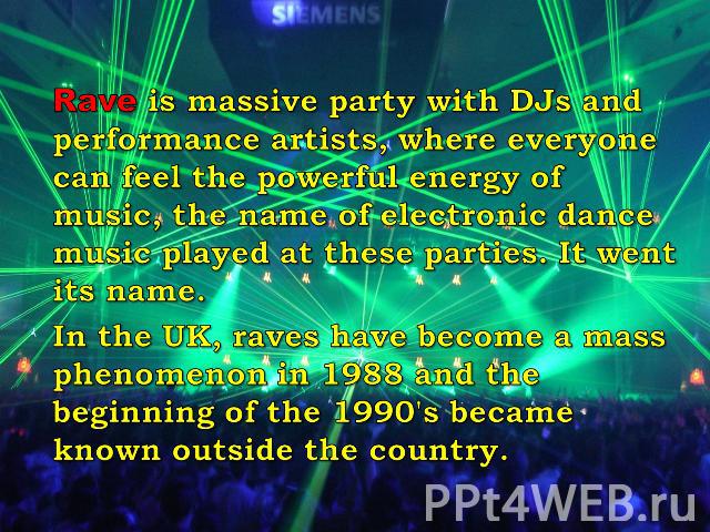 Rave is massive party with DJs and performance artists, where everyone can feel the powerful energy of music, the name of electronic dance music played at these parties. It went its name. In the UK, raves have become a mass phenomenon in 1988 and th…