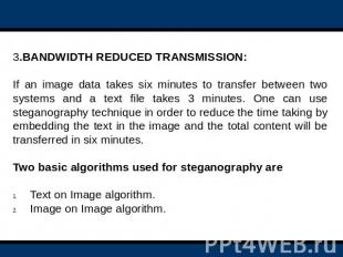3.BANDWIDTH REDUCED TRANSMISSION:  If an image data takes six minutes to transfe