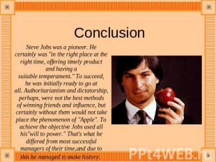 Сonclusion Steve Jobs was a pioneer. He certainly was "in the right place at the