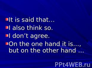 It is said that…I also think so.I don’t agree.On the one hand it is…, but on the