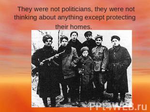 They were not politicians, they were not thinking about anything except protecti