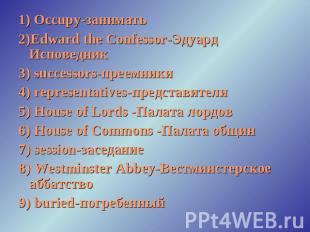 1) Occupy-занимать2)Edward the Confessor-Эдуард Исповедник3) successors-преемник