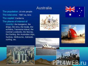 Australia The population: 16 mln peopleThe total area: 7687 sq. kmsThe capital: